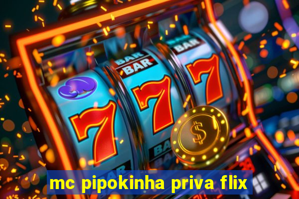 mc pipokinha priva flix